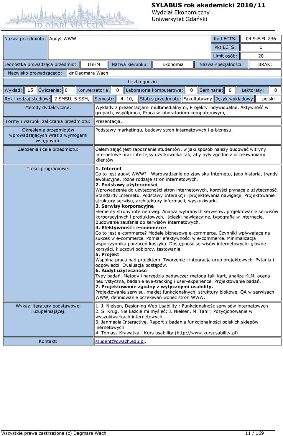 Seminaria: 0 Lektoraty: 0 Rok i rodzaj studiów: 2 SMSU, 5 SSM, Semestr: 4, 10, Status przedmiotu: Fakultatywny Język wykładowy: polski Wykłady z prezentacjami multimedialnymi, Projekty indywidualne,
