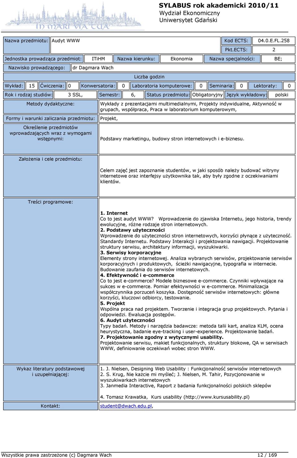 Lektoraty: 0 Rok i rodzaj studiów: 3 SSL, Semestr: 6, Status przedmiotu: Obligatoryjny Język wykładowy: polski Wykłady z prezentacjami multimedialnymi, Projekty indywidualne, Aktywność w grupach,