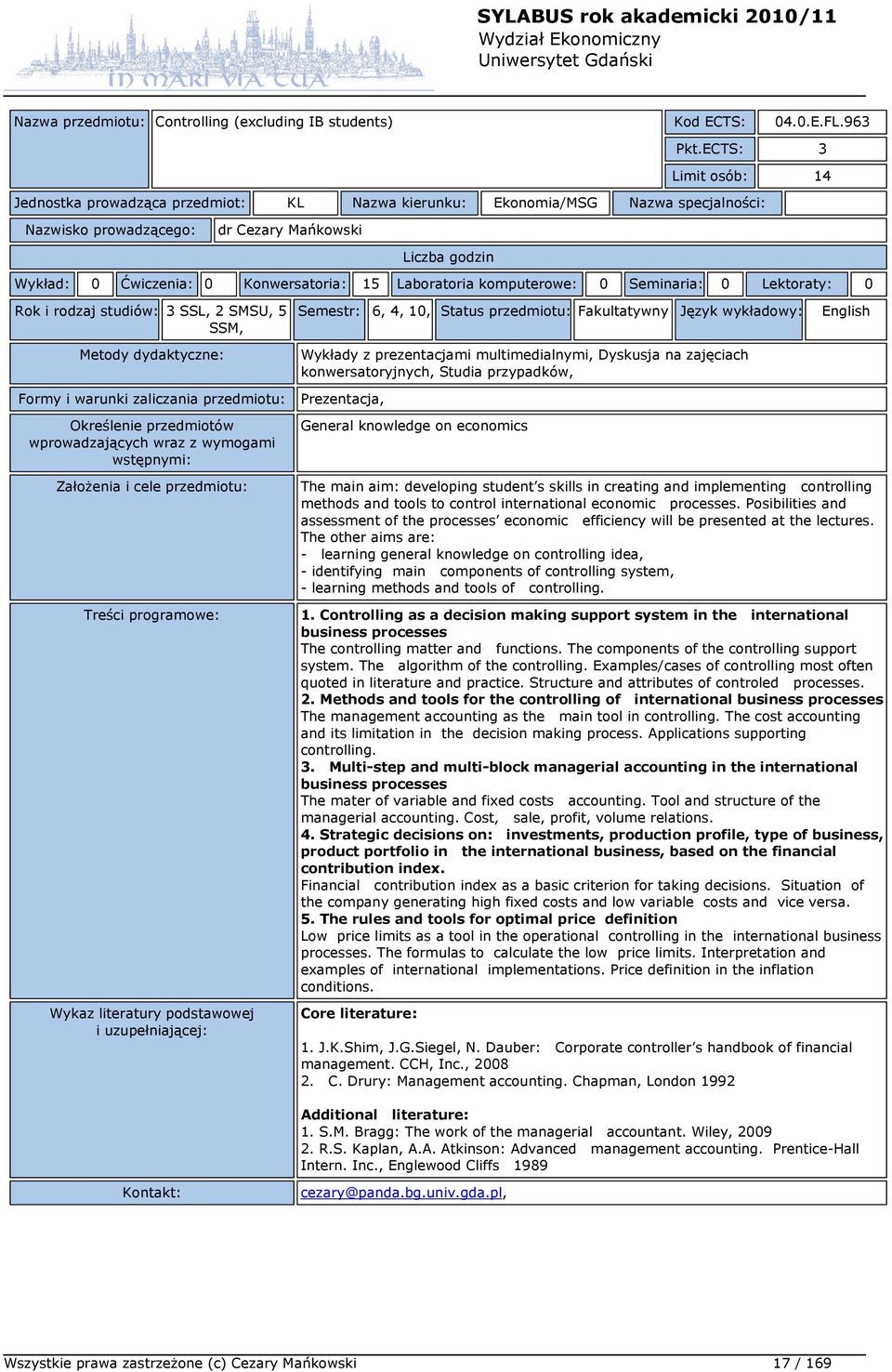Seminaria: 0 Lektoraty: 0 Rok i rodzaj studiów: 3 SSL, 2 SMSU, 5 SSM, Semestr: 6, 4, 10, Status przedmiotu: Fakultatywny Język wykładowy: Wykłady z prezentacjami multimedialnymi, Dyskusja na