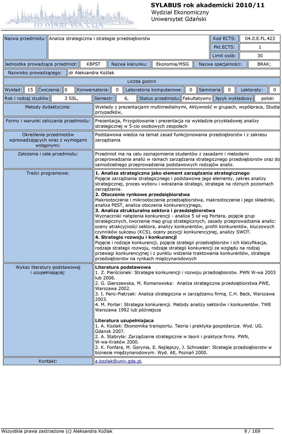 komputerowe: 0 Seminaria: 0 Lektoraty: 0 Rok i rodzaj studiów: 3 SSL, Semestr: 6, Status przedmiotu: Fakultatywny Język wykładowy: polski Wykłady z prezentacjami multimedialnymi, Aktywność w grupach,