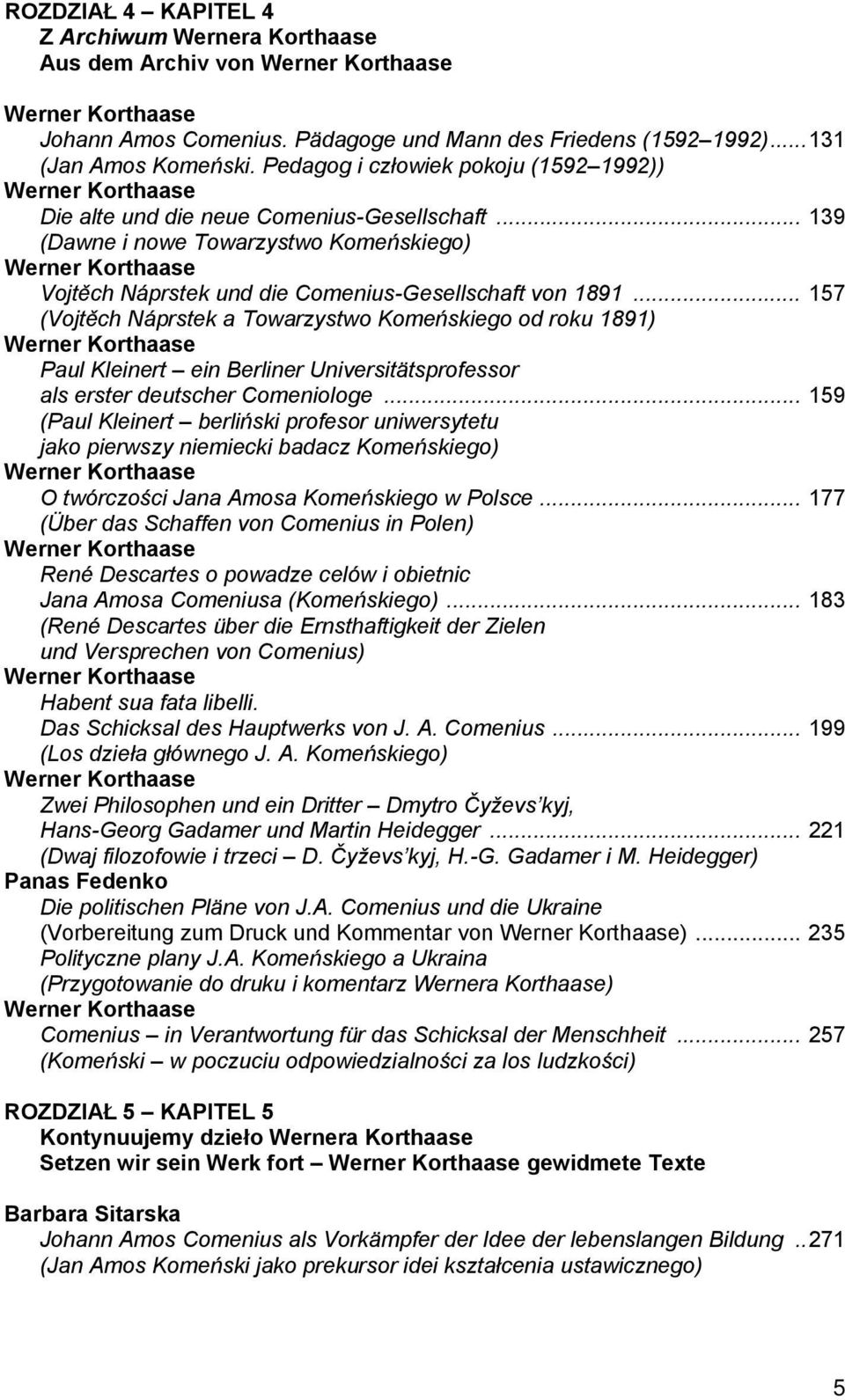 .. 157 (Vojtěch Náprstek a Towarzystwo Komeńskiego od roku 1891) Paul Kleinert ein Berliner Universitätsprofessor als erster deutscher Comeniologe.