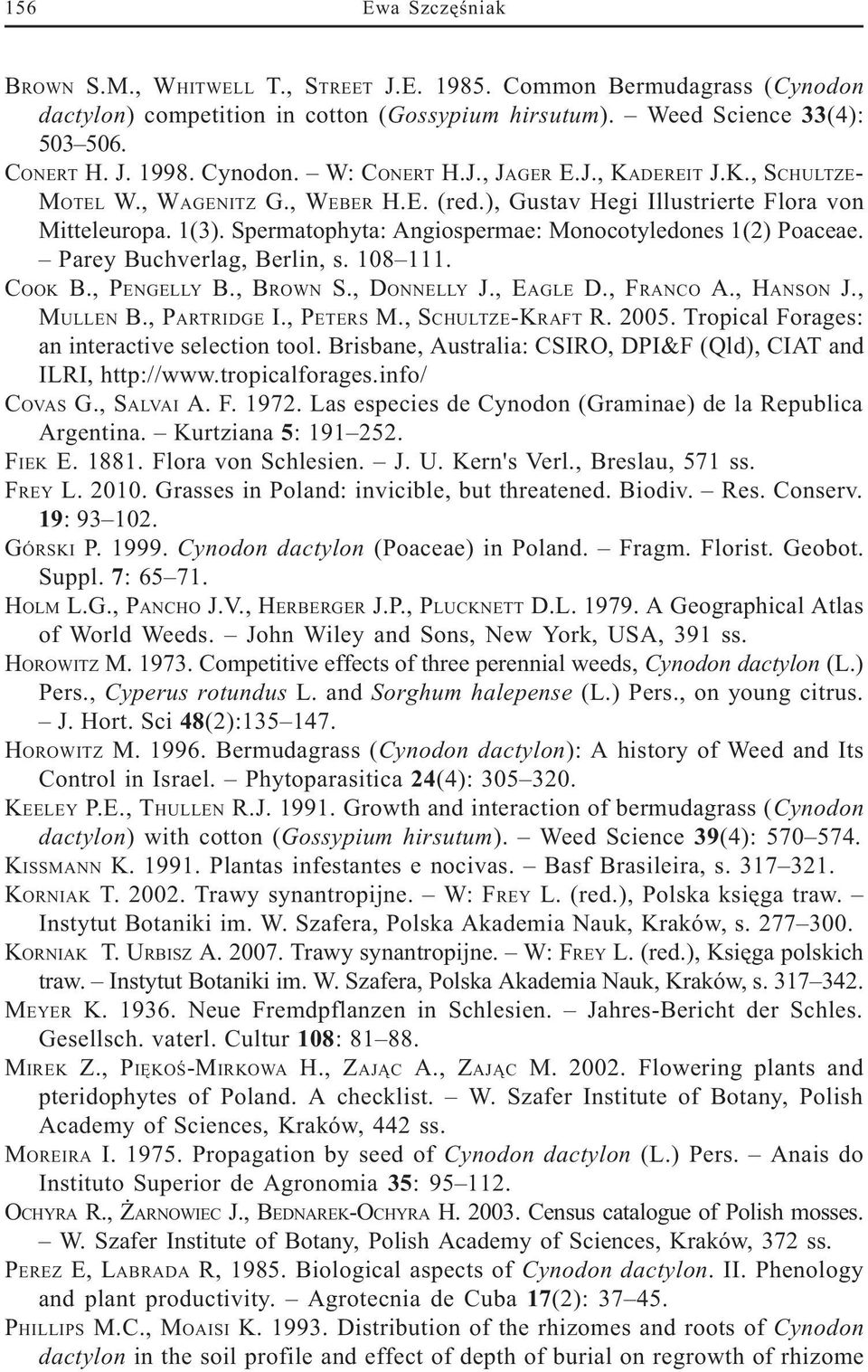 Spermatophyta: Angiospermae: Monocotyledones 1(2) Poaceae. Parey Buchverlag, Berlin, s. 108 111. COOK B., PENGELLY B., BROWN S., DONNELLY J., EAGLE D., FRANCO A., HANSON J., MULLEN B., PARTRIDGE I.