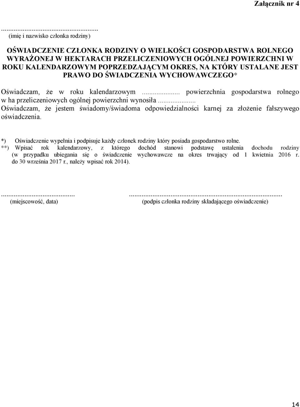 OKRES, NA KTÓRY USTALANE JEST PRAWO DO ŚWIADCZENIA WYCHOWAWCZEGO* Oświadczam, że w roku kalendarzowym... powierzchnia gospodarstwa rolnego w ha przeliczeniowych ogólnej powierzchni wynosiła.