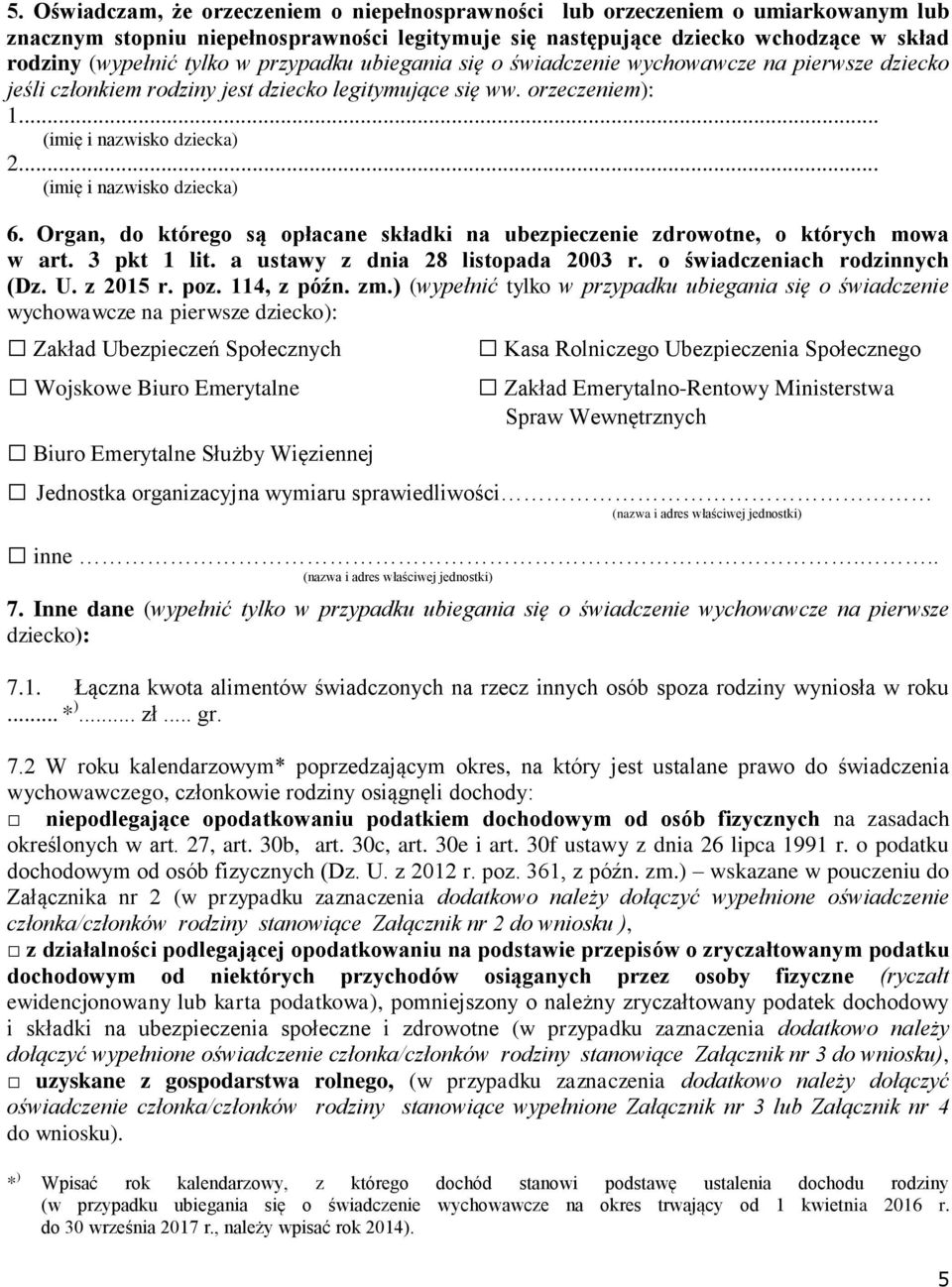 .. (imię i nazwisko dziecka) 6. Organ, do którego są opłacane składki na ubezpieczenie zdrowotne, o których mowa w art. 3 pkt 1 lit. a ustawy z dnia 28 listopada 2003 r.