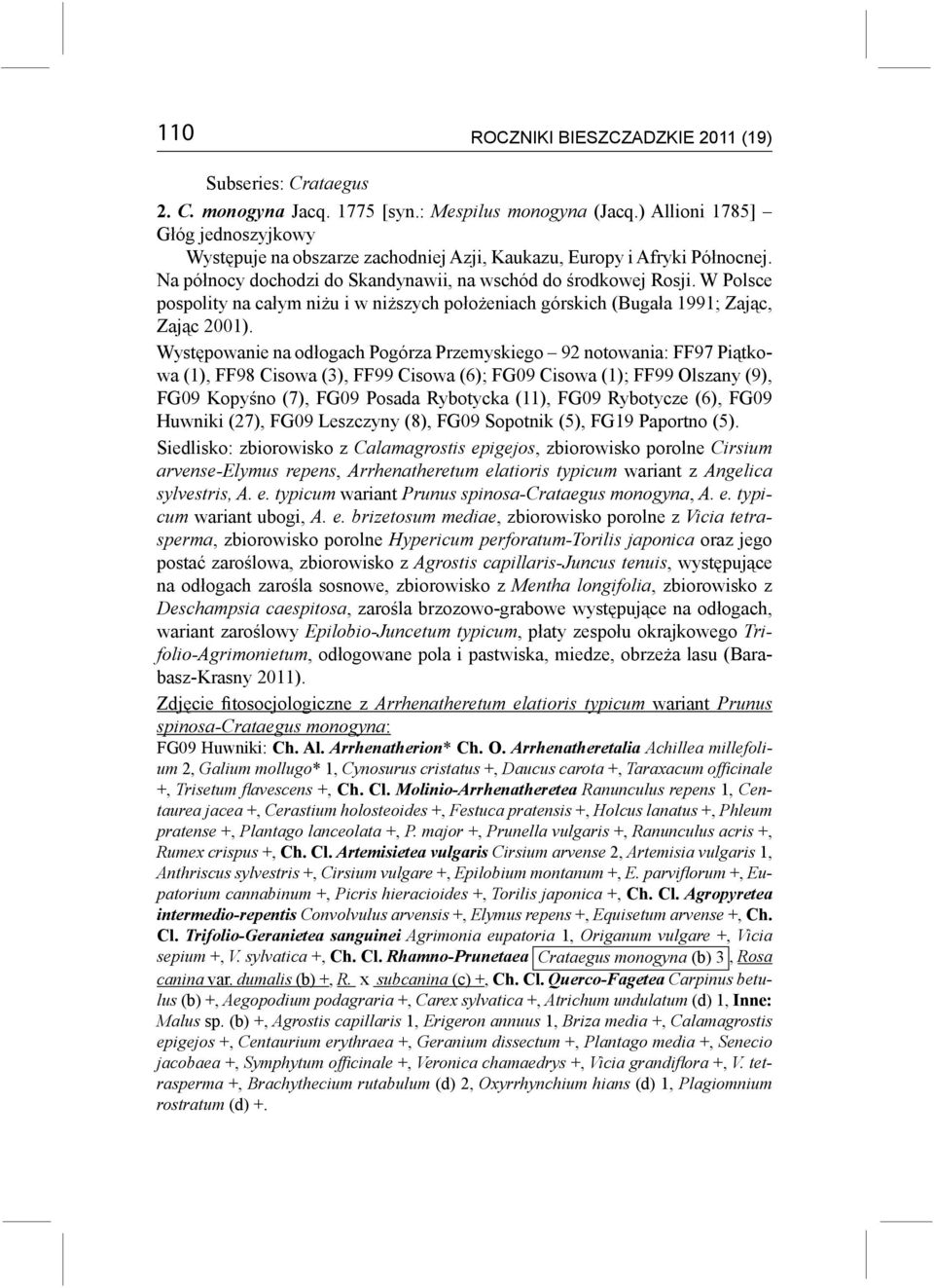 W Polsce pospolity na całym niżu i w niższych położeniach górskich (Bugała 1991; Zając, Zając 2001).