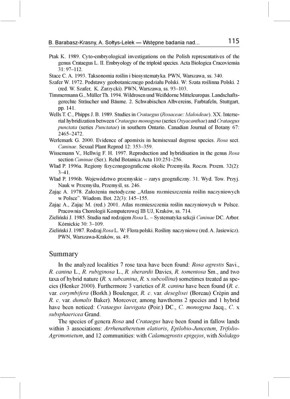 Podstawy geobotanicznego podziału Polski. W: Szata roślinna Polski. 2 (red. W. Szafer, K. Zarzycki). PWN, Warszawa, ss. 93 103. Timmermann G., Müller Th. 1994. Wildrosen und Weißdorne Mitteleuropas.