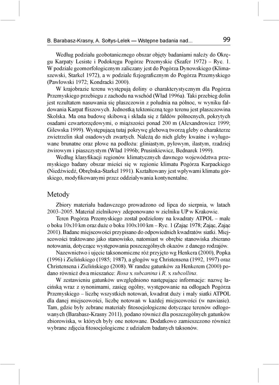 W krajobrazie terenu występują doliny o charakterystycznym dla Pogórza Przemyskiego przebiegu z zachodu na wschód (Wład 1996a).