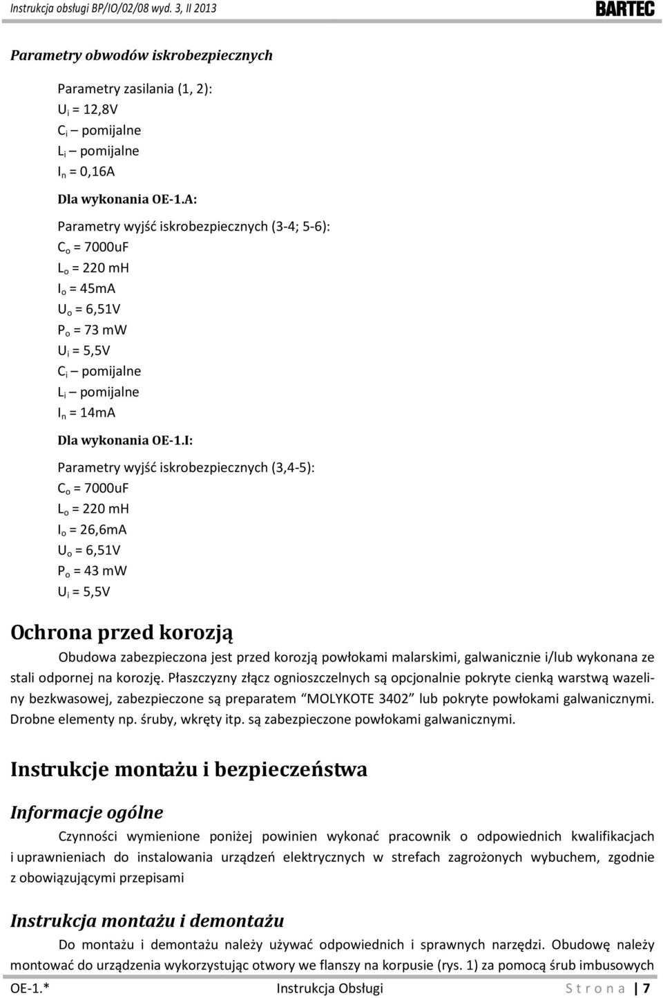 I: Parametry wyjść iskrobezpiecznych (3,4-5): C o = 7000uF L o = 220 mh I o = 26,6mA U o = 6,51V P o = 43 mw U i = 5,5V Ochrona przed korozją Obudowa zabezpieczona jest przed korozją powłokami