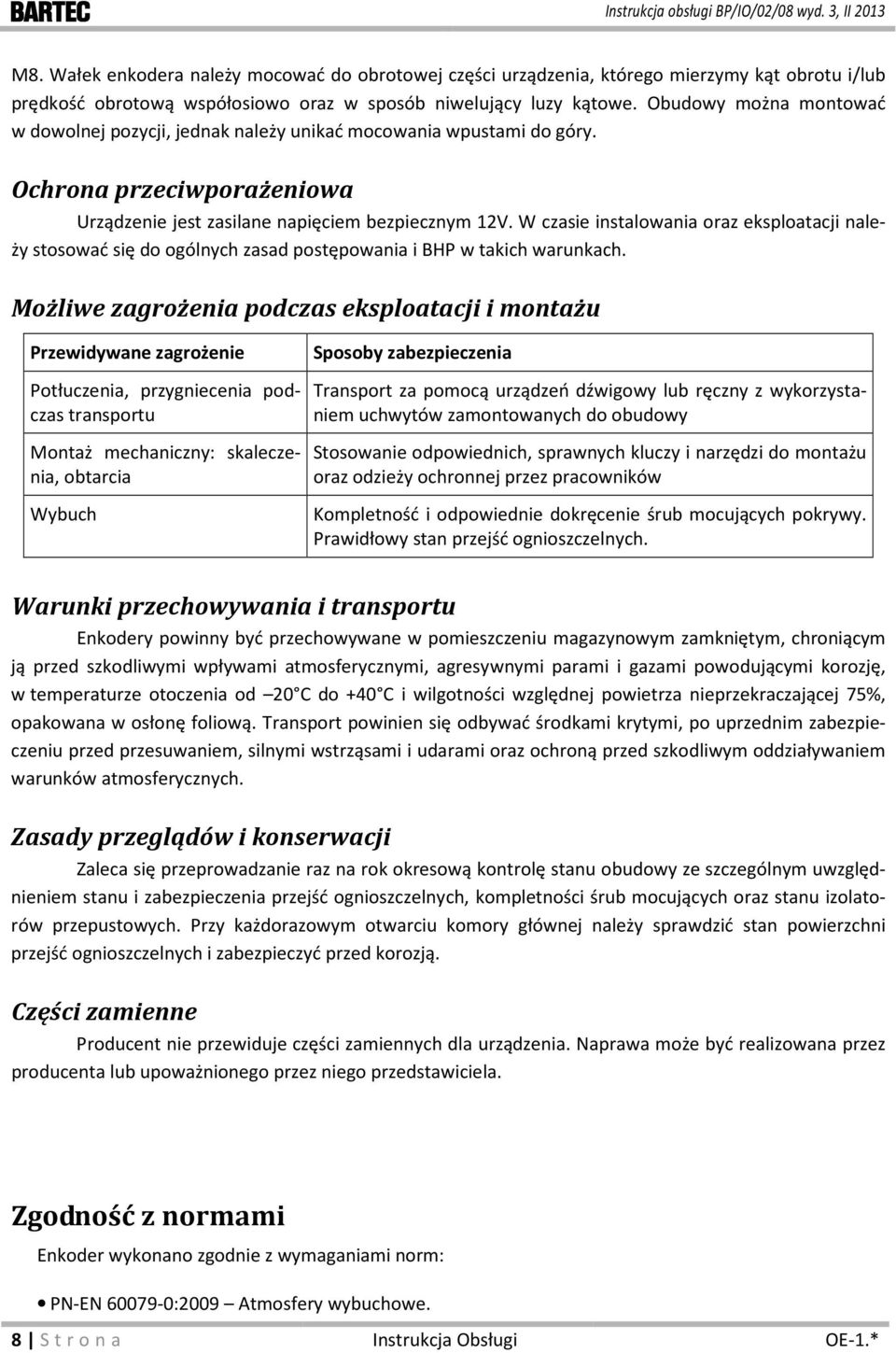 W czasie instalowania oraz eksploatacji należy stosować się do ogólnych zasad postępowania i BHP w takich warunkach.