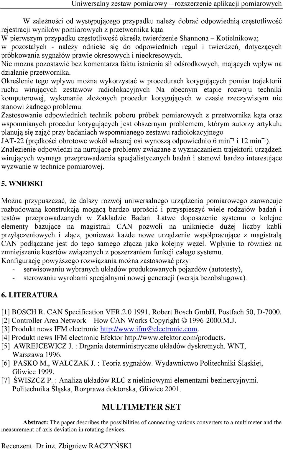 i nieokresowych. Nie można pozostawić bez komentarza faktu istnienia sił odśrodkowych, mających wpływ na działanie przetwornika.