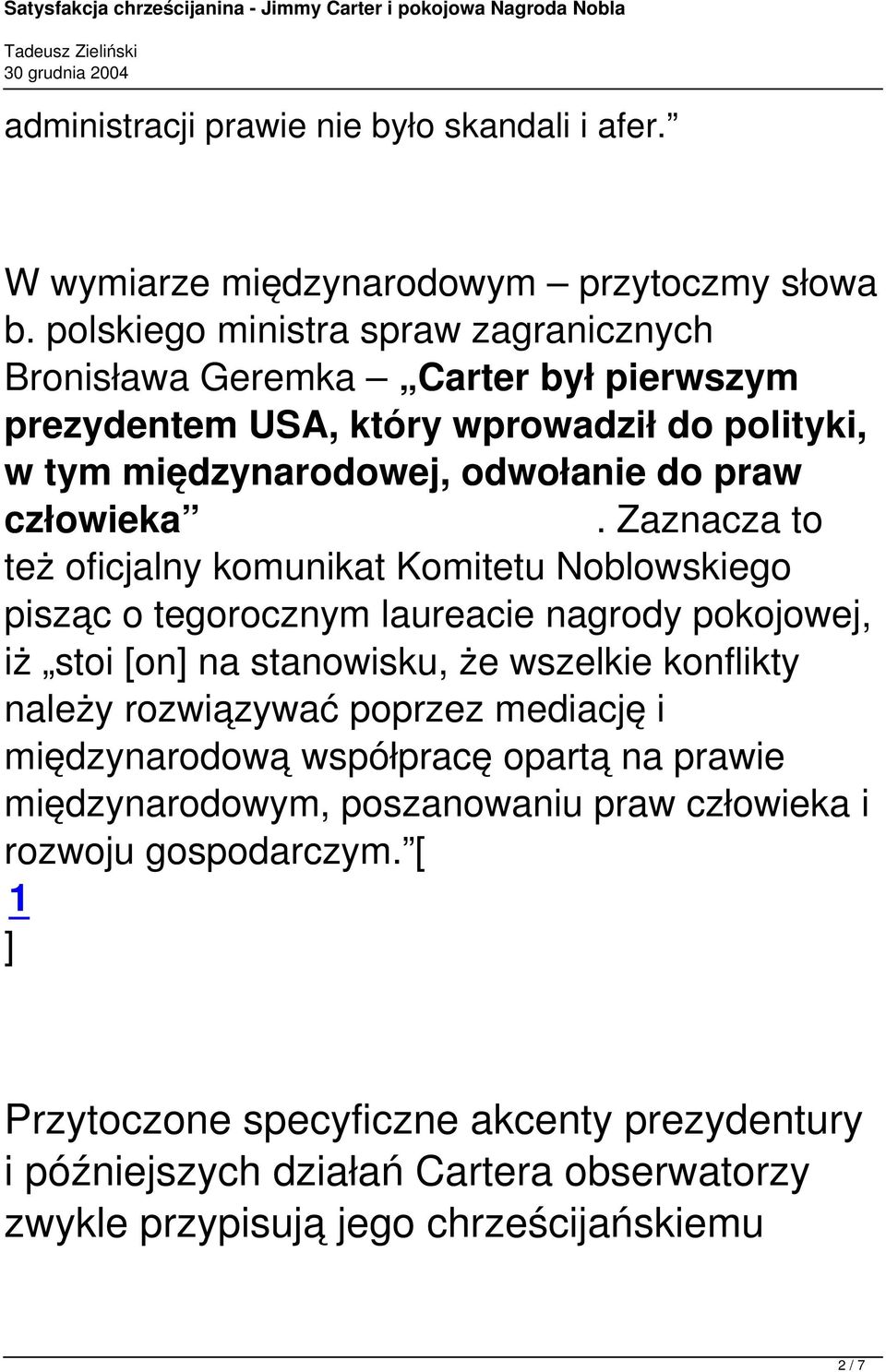 Zaznacza to też oficjalny komunikat Komitetu Noblowskiego pisząc o tegorocznym laureacie nagrody pokojowej, iż stoi [on] na stanowisku, że wszelkie konflikty należy rozwiązywać