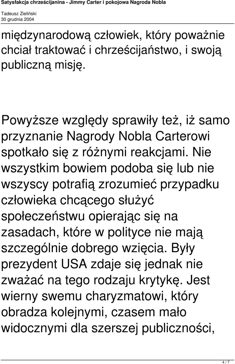 Nie wszystkim bowiem podoba się lub nie wszyscy potrafią zrozumieć przypadku człowieka chcącego służyć społeczeństwu opierając się na zasadach,