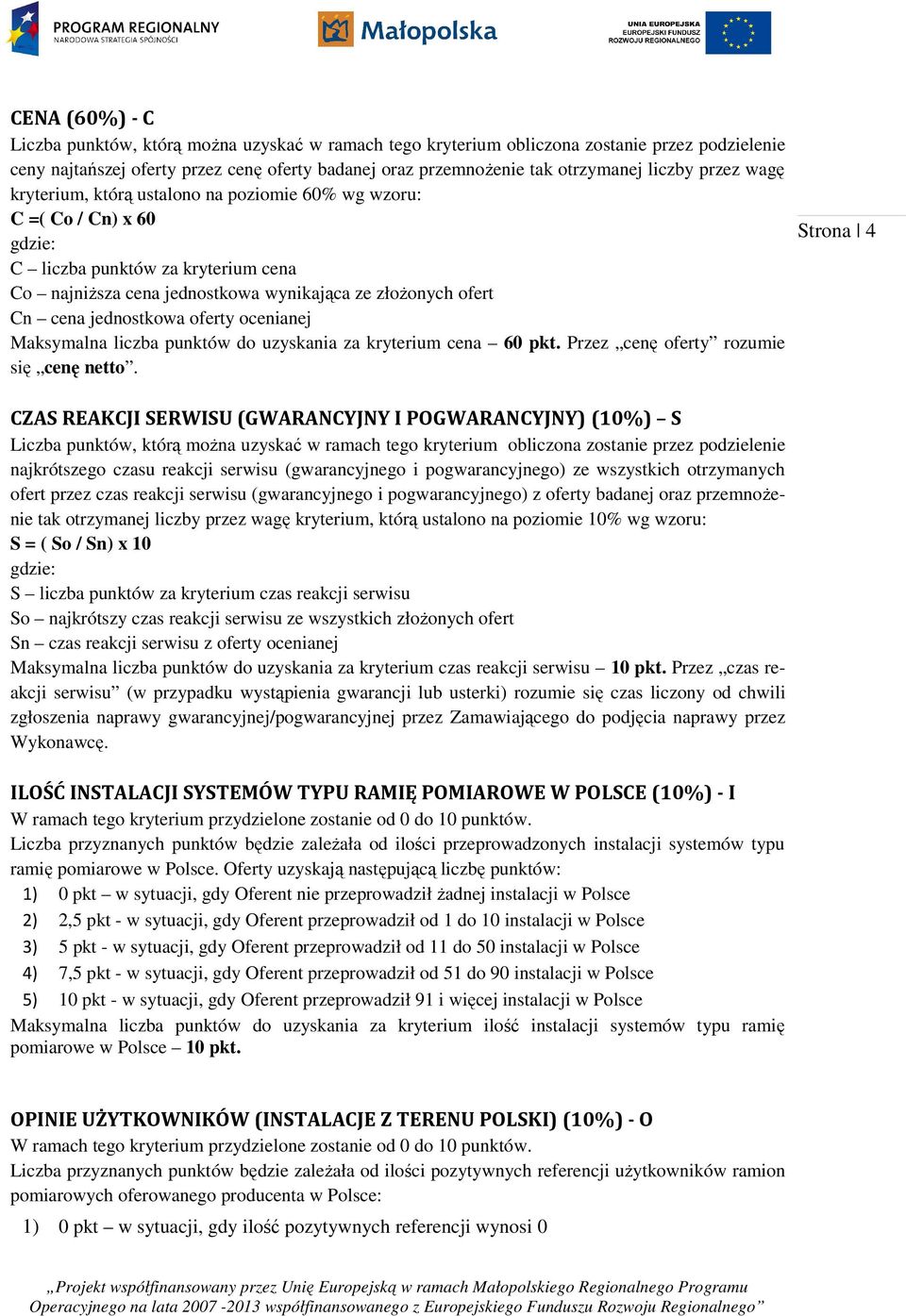 jednostkowa oferty ocenianej Maksymalna liczba punktów do uzyskania za kryterium cena 60 pkt. Przez cenę oferty rozumie się cenę netto.