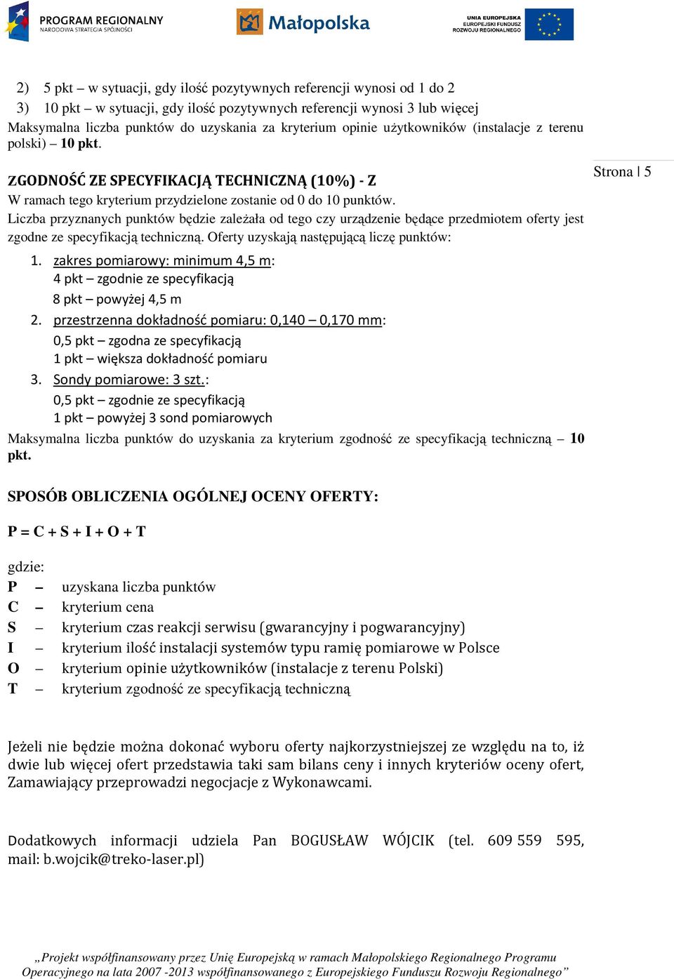 ZGODNOŚĆ ZE SPECYFIKACJĄ TECHNICZNĄ (10%) - Z Liczba przyznanych punktów będzie zaleŝała od tego czy urządzenie będące przedmiotem oferty jest zgodne ze specyfikacją techniczną.
