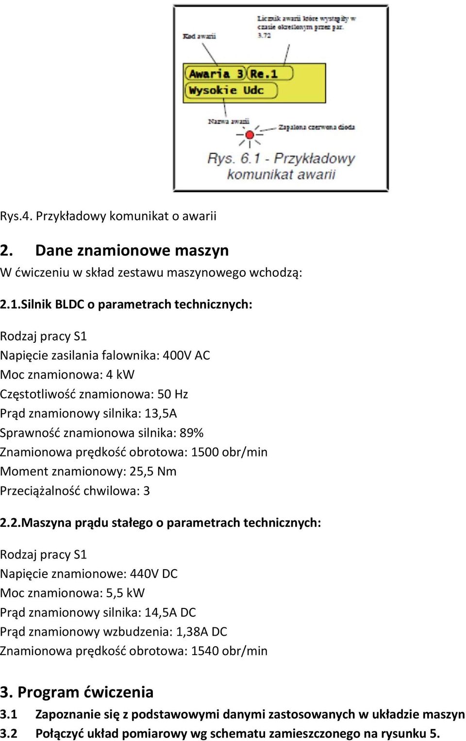 silnika: 89% Znamionowa prędkość obrotowa: 1500 obr/min Moment znamionowy: 25