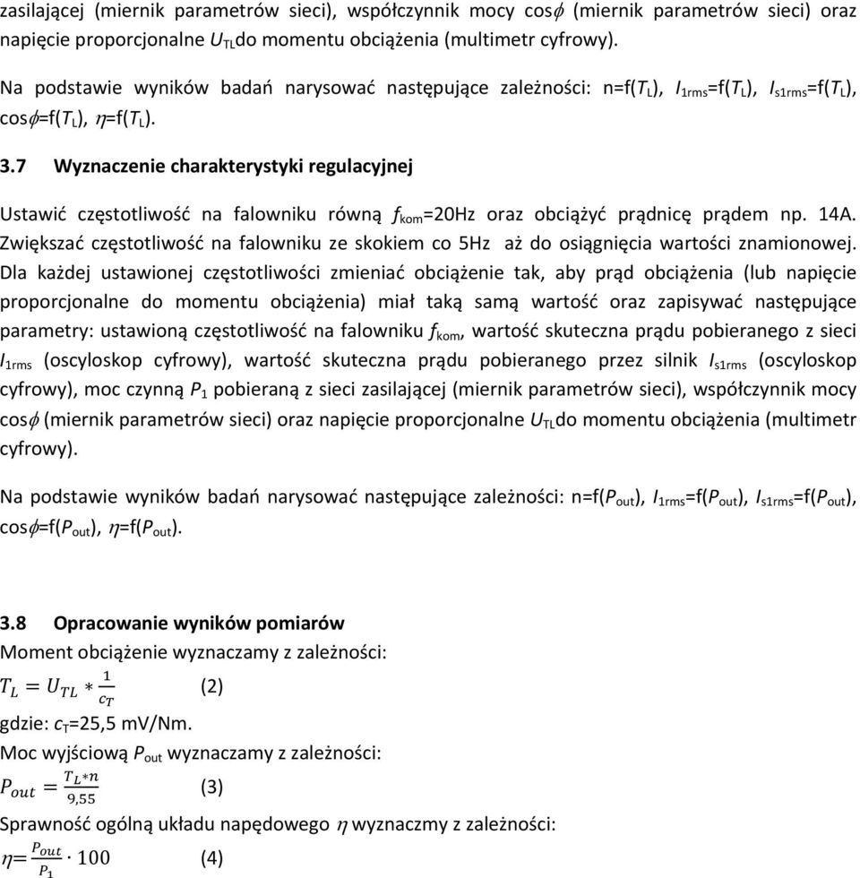 7 Wyznaczenie charakterystyki regulacyjnej Ustawić częstotliwość na falowniku równą f kom =20Hz oraz obciążyć prądnicę prądem np. 14A.