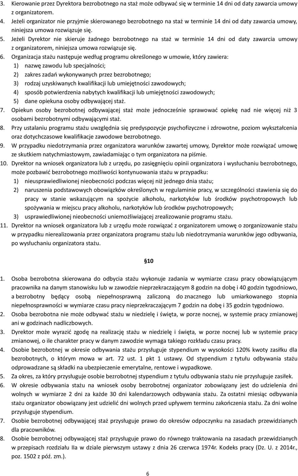 Jeżeli Dyrektor nie skieruje żadnego bezrobotnego na staż w terminie 14 dni od daty zawarcia umowy z organizatorem, niniejsza umowa rozwiązuje się. 6.