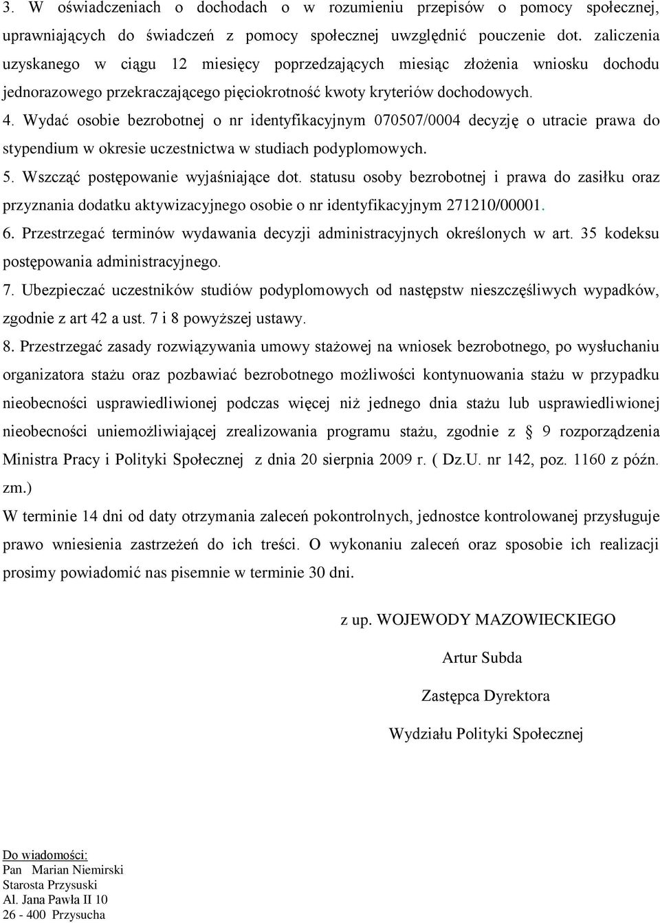 Wydać osobie bezrobotnej o nr identyfikacyjnym 070507/0004 decyzję o utracie prawa do stypendium w okresie uczestnictwa w studiach podyplomowych. 5. Wszcząć postępowanie wyjaśniające dot.