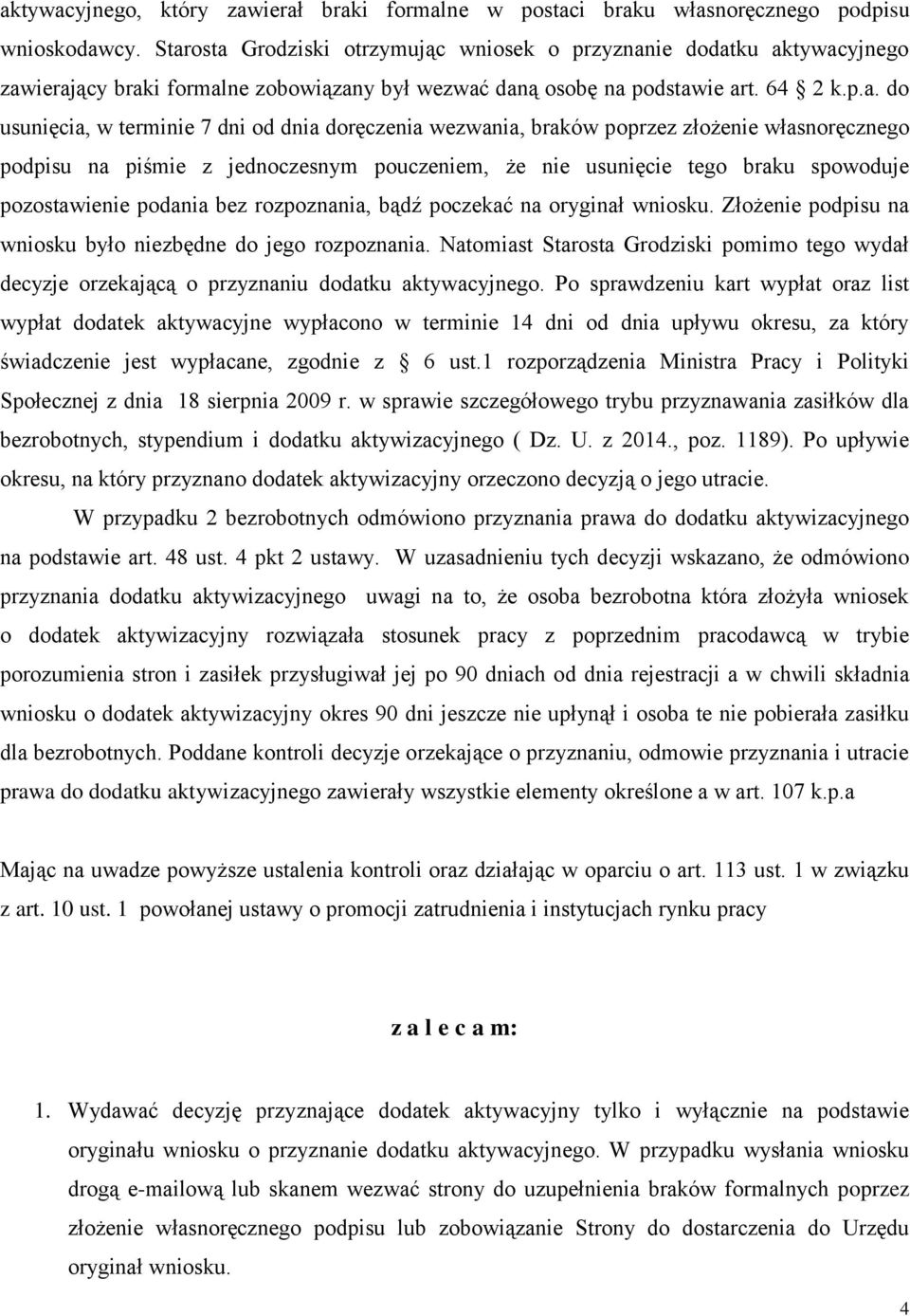 dnia doręczenia wezwania, braków poprzez złożenie własnoręcznego podpisu na piśmie z jednoczesnym pouczeniem, że nie usunięcie tego braku spowoduje pozostawienie podania bez rozpoznania, bądź