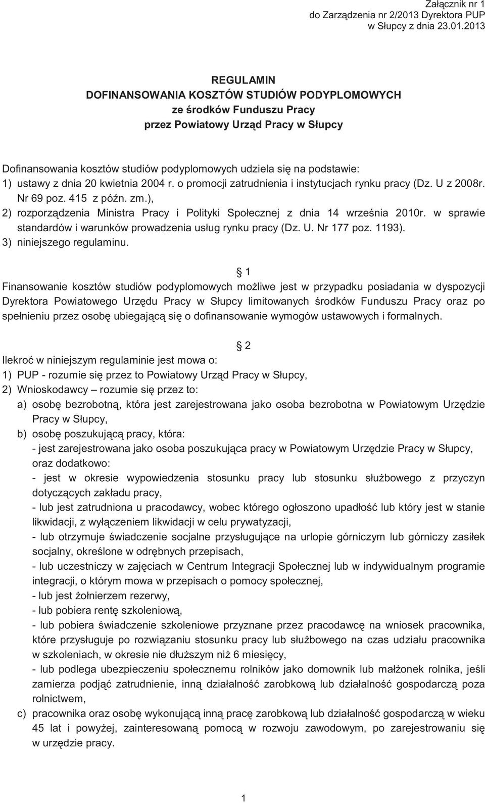 2013 REGULAMIN DOFINANSOWANIA KOSZTÓW STUDIÓW PODYPLOMOWYCH ze rodków Funduszu Pracy przez Powiatowy Urz d Pracy w Słupcy Dofinansowania kosztów studiów podyplomowych udziela si na podstawie: 1)