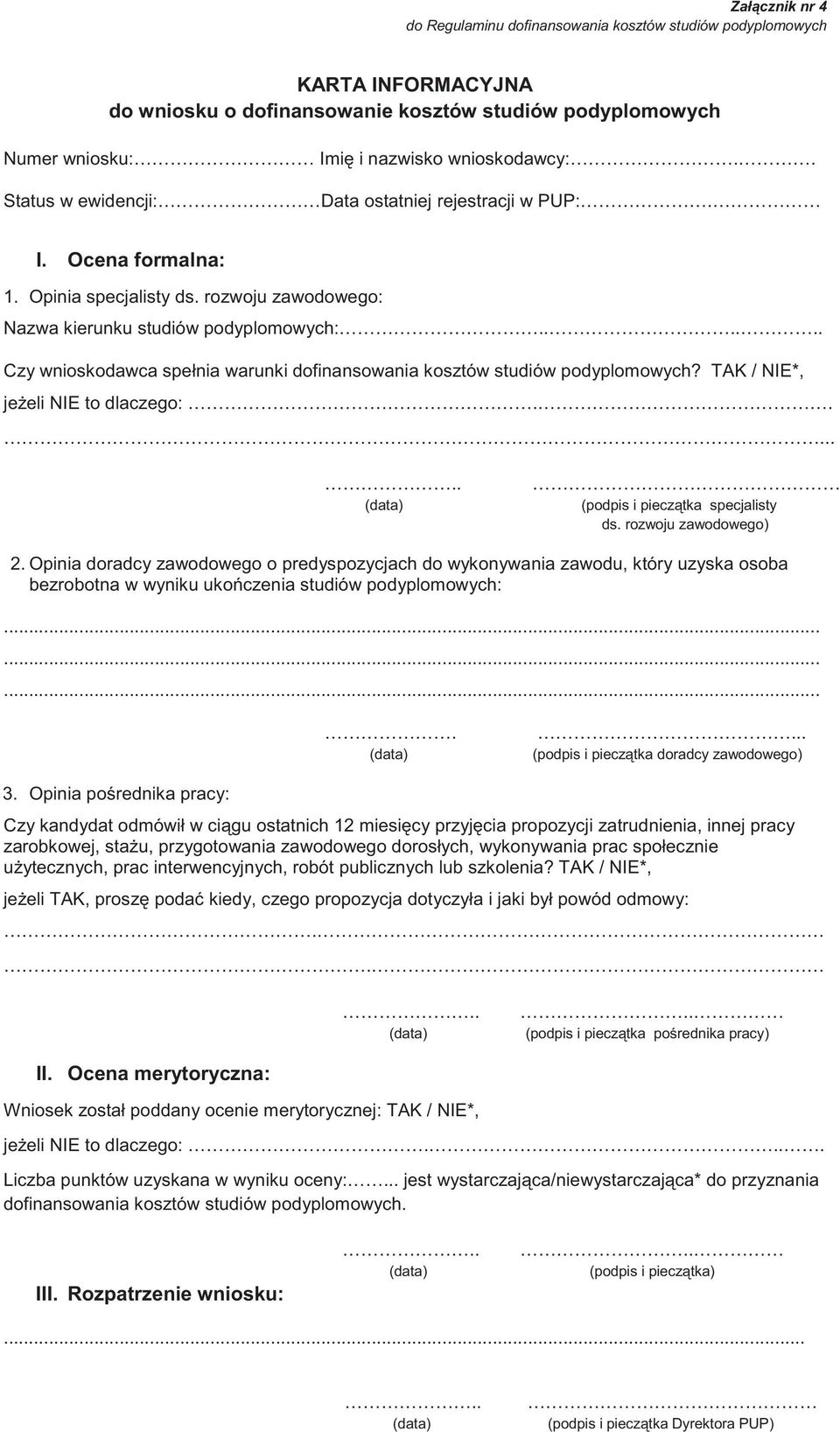 ..... Czy wnioskodawca spełnia warunki dofinansowania kosztów studiów podyplomowych? TAK / NIE*, je eli NIE to dlaczego:....... (data) (podpis i piecz tka specjalisty ds. rozwoju zawodowego) 2.