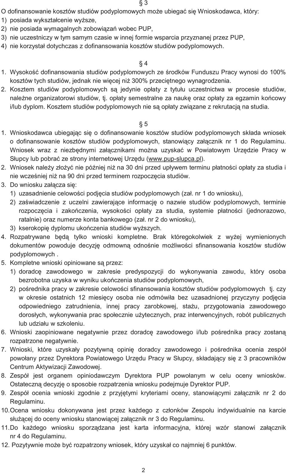 Wysoko dofinansowania studiów podyplomowych ze rodków Funduszu Pracy wynosi do 100% kosztów tych studiów, jednak nie wi cej ni 300% przeci tnego wynagrodzenia. 2.