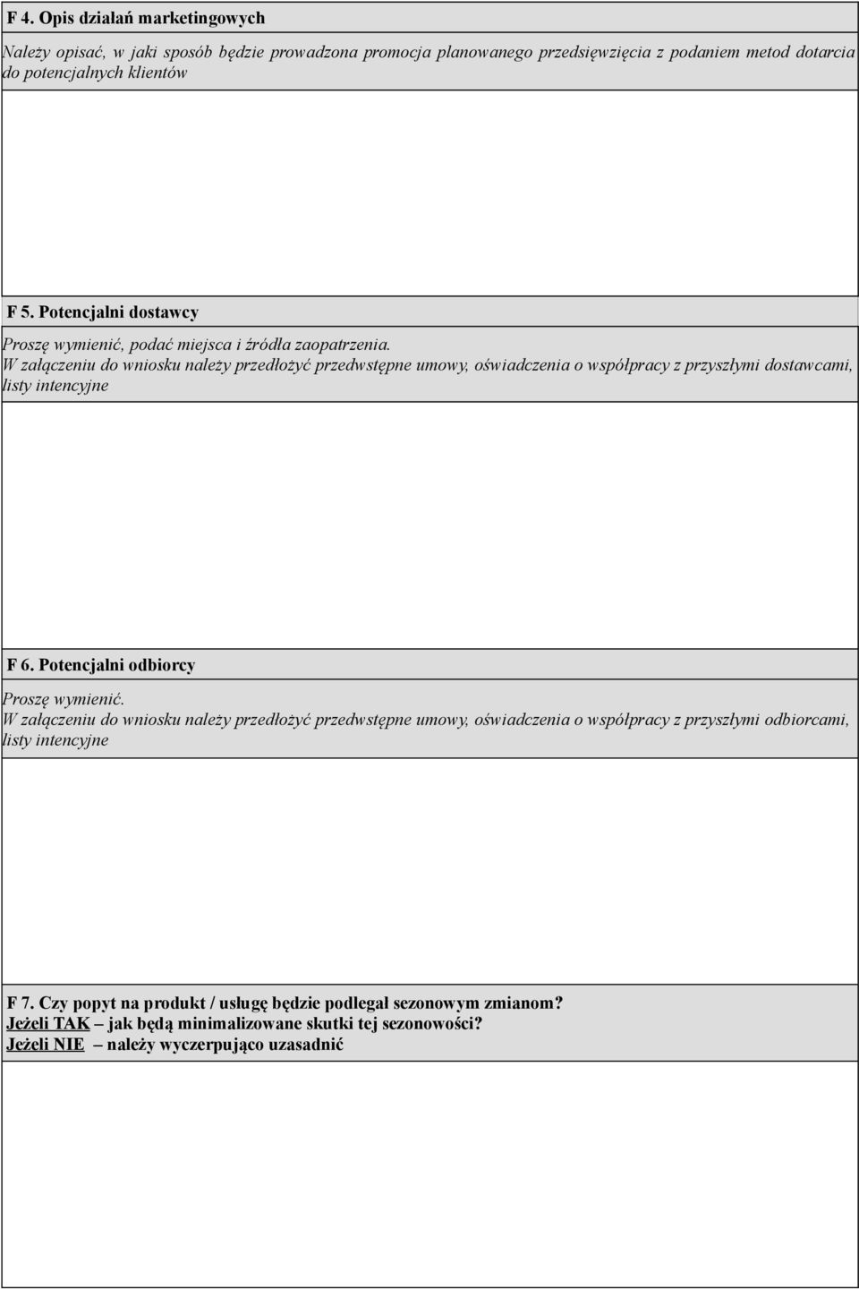 W załączeniu do wniosku należy przedłożyć przedwstępne umowy, oświadczenia o współpracy z przyszłymi dostawcami, listy intencyjne F 6. Potencjalni odbiorcy Proszę wymienić.