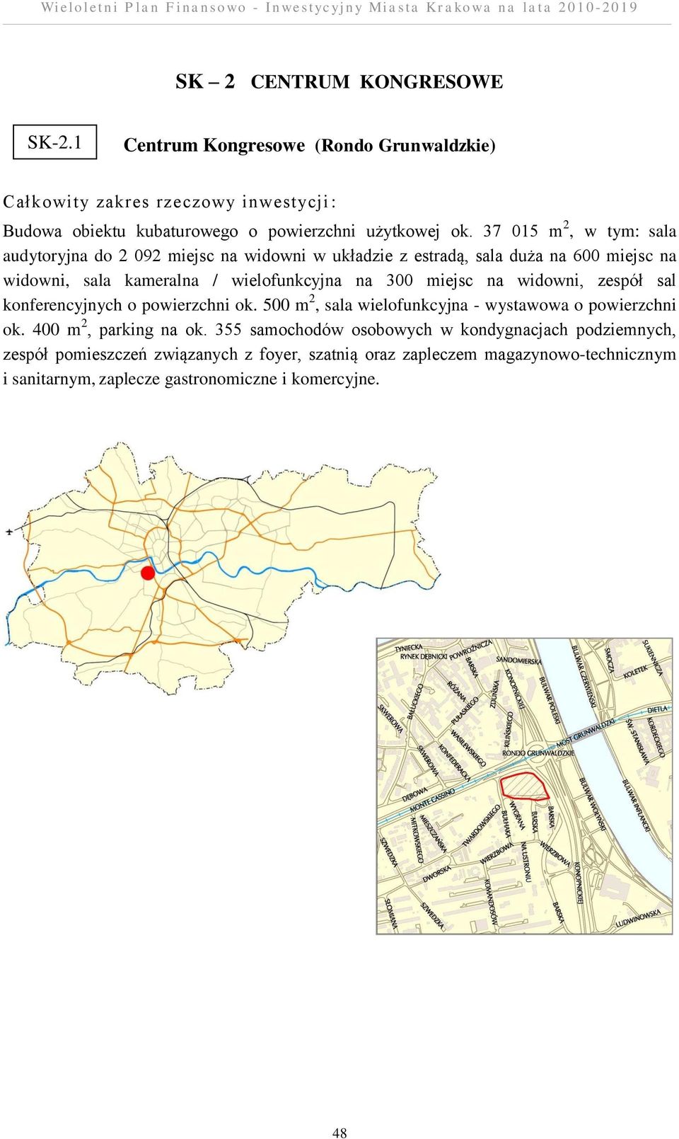 300 miejsc na widowni, zespół sal konferencyjnych o powierzchni ok. 500 m 2, sala wielofunkcyjna - wystawowa o powierzchni ok. 400 m 2, parking na ok.