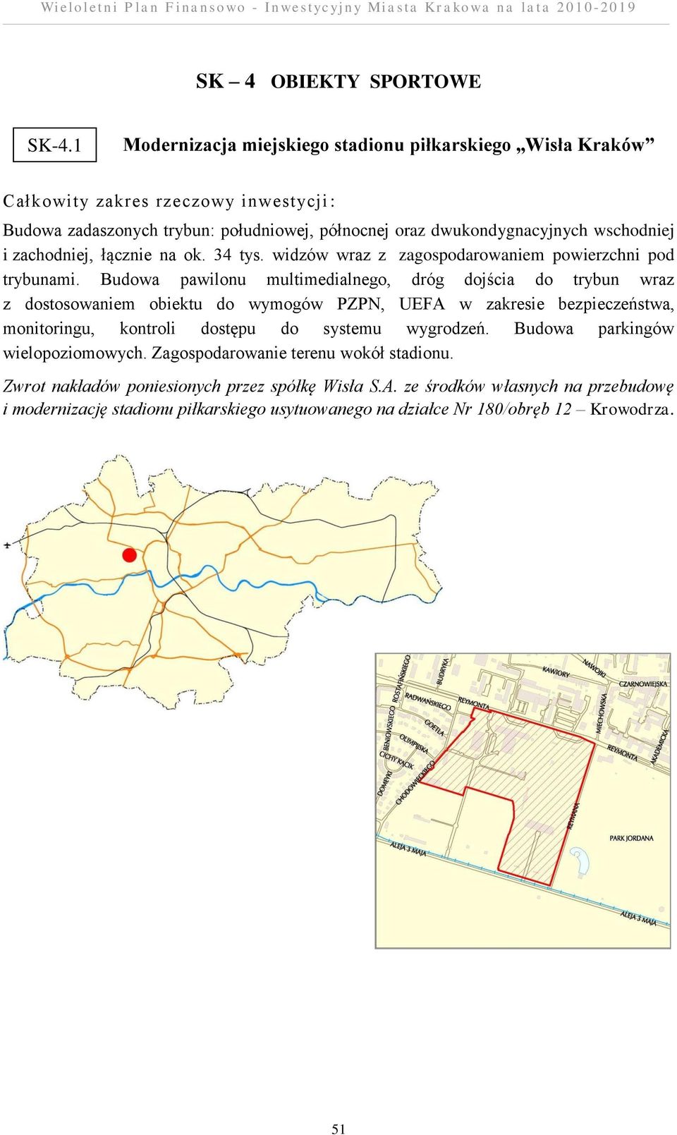 34 tys. widzów wraz z zagospodarowaniem powierzchni pod trybunami.