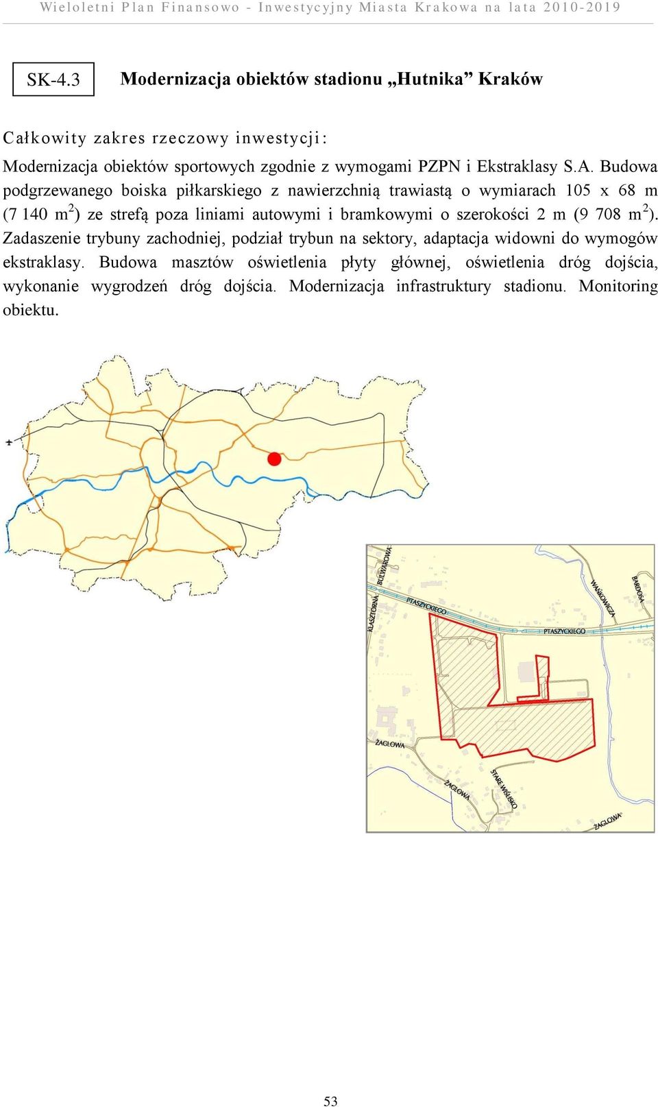 bramkowymi o szerokości 2 m (9 708 m 2 ). Zadaszenie trybuny zachodniej, podział trybun na sektory, adaptacja widowni do wymogów ekstraklasy.