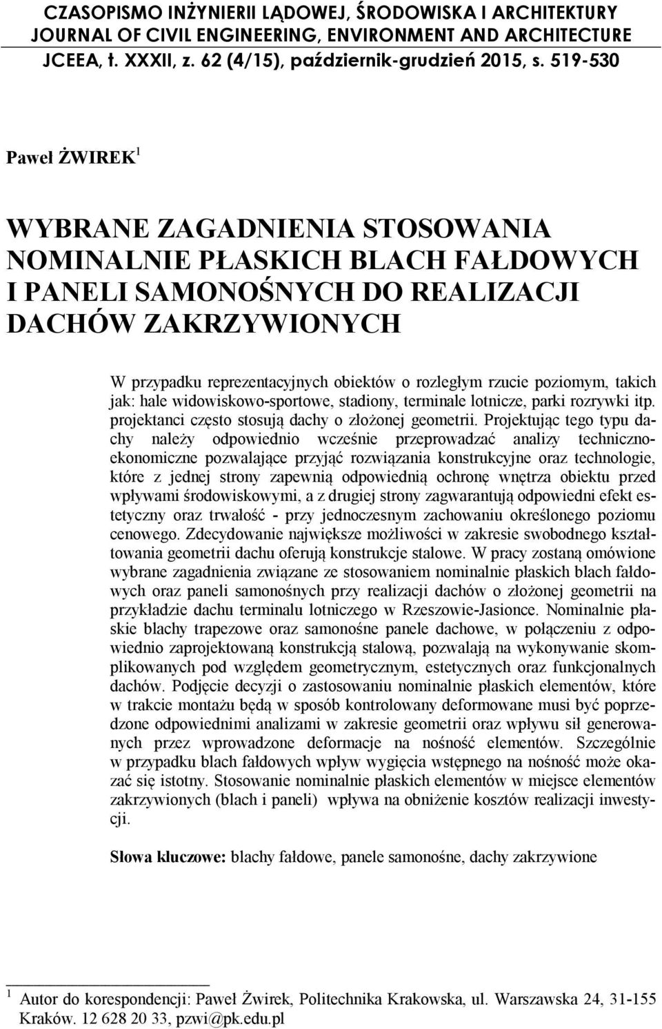 rzucie poziomym, takich jak: hale widowiskowo-sportowe, stadiony, terminale lotnicze, parki rozrywki itp. projektanci często stosują dachy o złożonej geometrii.
