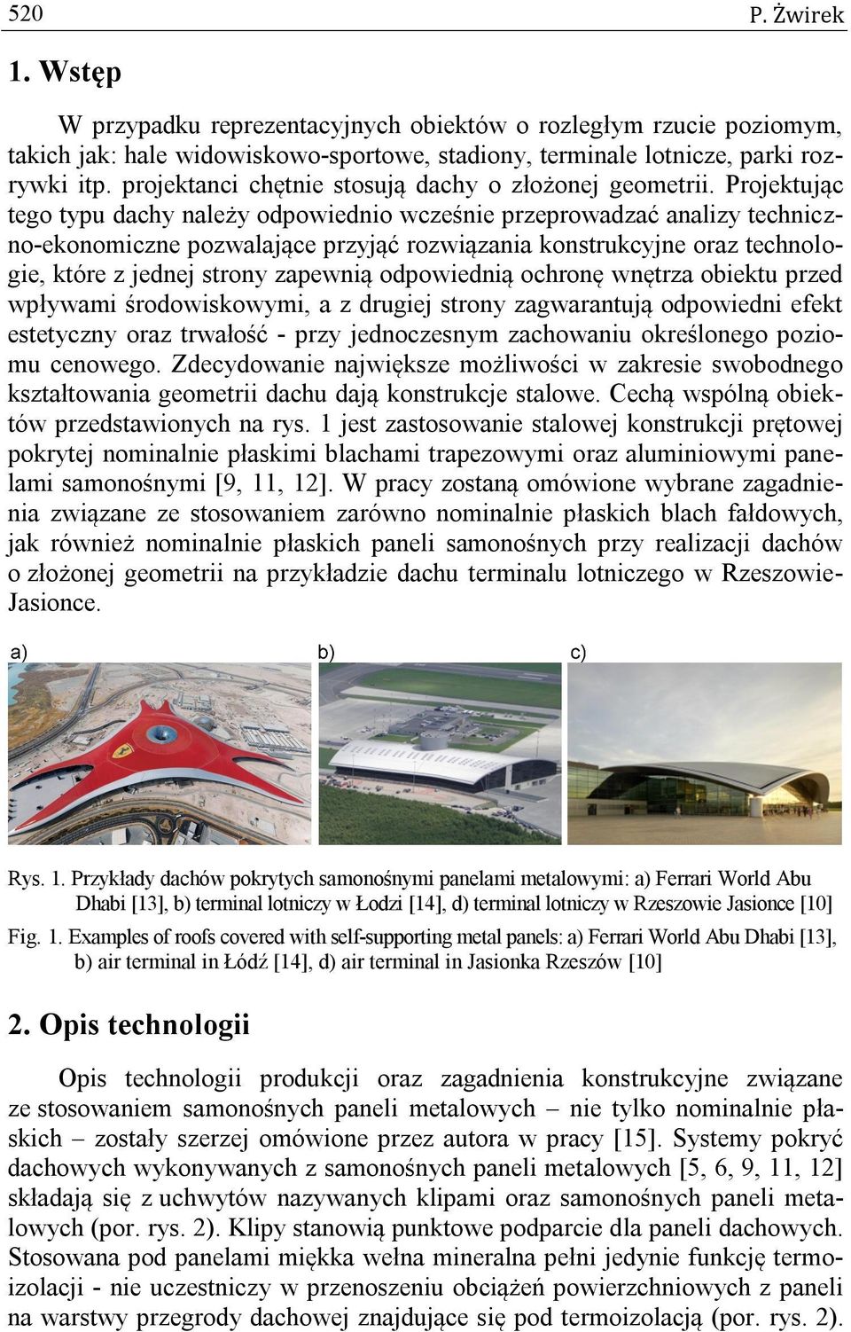Projektując tego typu dachy należy odpowiednio wcześnie przeprowadzać analizy techniczno-ekonomiczne pozwalające przyjąć rozwiązania konstrukcyjne oraz technologie, które z jednej strony zapewnią