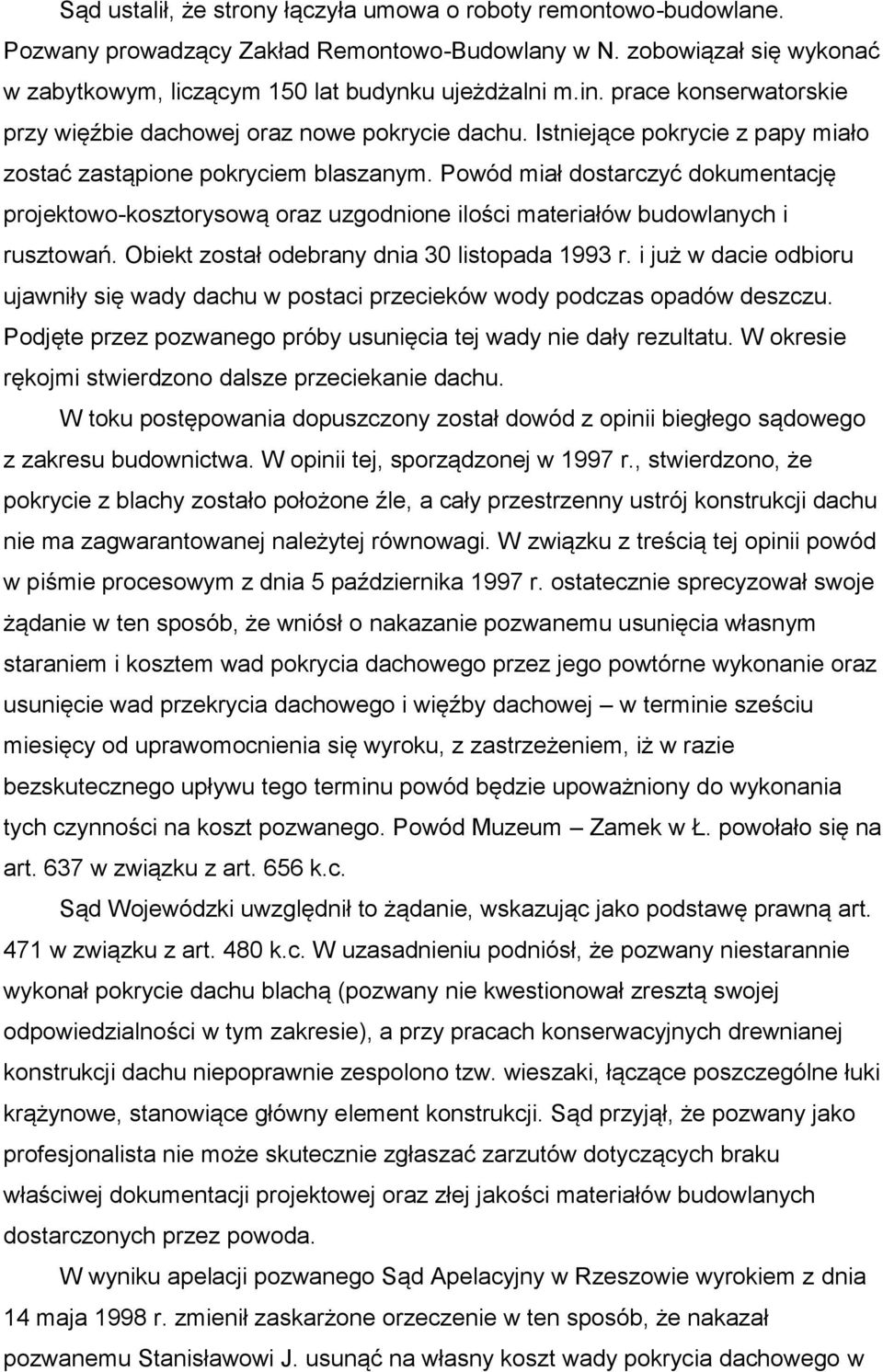 Powód miał dostarczyć dokumentację projektowo-kosztorysową oraz uzgodnione ilości materiałów budowlanych i rusztowań. Obiekt został odebrany dnia 30 listopada 1993 r.