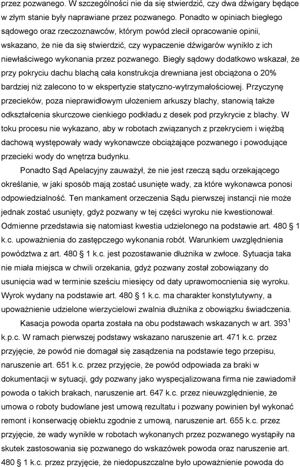 przez pozwanego. Biegły sądowy dodatkowo wskazał, że przy pokryciu dachu blachą cała konstrukcja drewniana jest obciążona o 20% bardziej niż zalecono to w ekspertyzie statyczno-wytrzymałościowej.