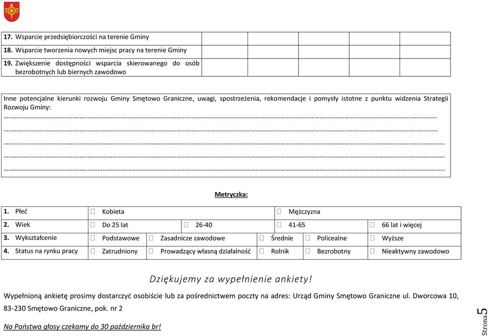 istotne z punktu widzenia Strategii Rozwoju Gminy:..... Metryczka: 1. Płeć Kobieta Mężczyzna 2. Wiek Do 25 lat 26-40 41-65 66 lat i więcej 3.