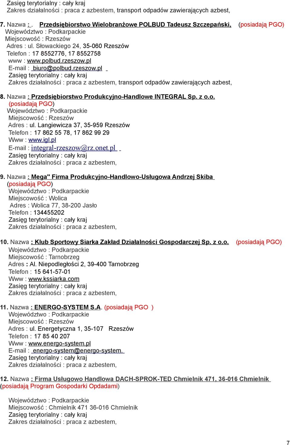 Nazwa : Przedsiębiorstwo Produkcyjno-Handlowe INTEGRAL Sp. z o.o. (posiadają PGO) Miejscowość : Rzeszów Adres : ul. Langiewicza 37, 35-959 Rzeszów Telefon : 17 862 55 78, 17 862 99 29 Www : www.igl.