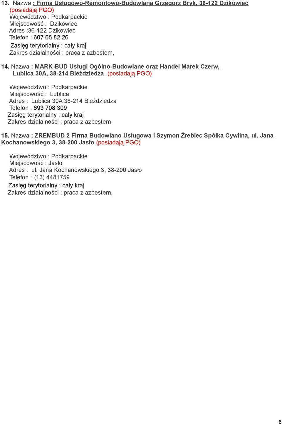 Nazwa : MARK-BUD Usługi Ogólno-Budowlane oraz Handel Marek Czerw, Lublica 30A, 38-214 Bieździedza (posiadają PGO) Miejscowość : Lublica Adres : Lublica 30A 38-214 Bieździedza