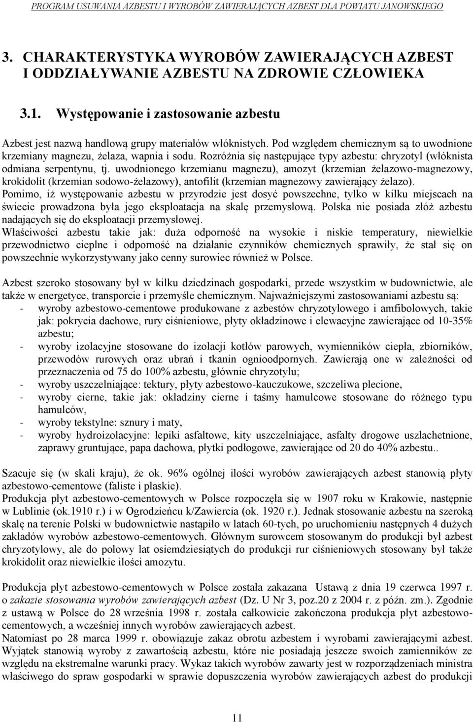 uwodnionego krzemianu magnezu), amozyt (krzemian żelazowo-magnezowy, krokidolit (krzemian sodowo-żelazowy), antofilit (krzemian magnezowy zawierający żelazo).