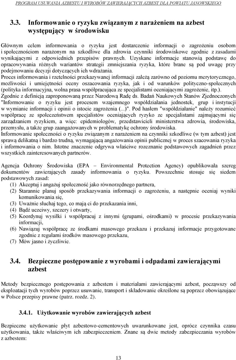 Uzyskane informacje stanowią podstawę do opracowywania różnych wariantów strategii zmniejszania ryzyka, które brane są pod uwagę przy podejmowaniu decyzji dotyczących ich wdrażania.
