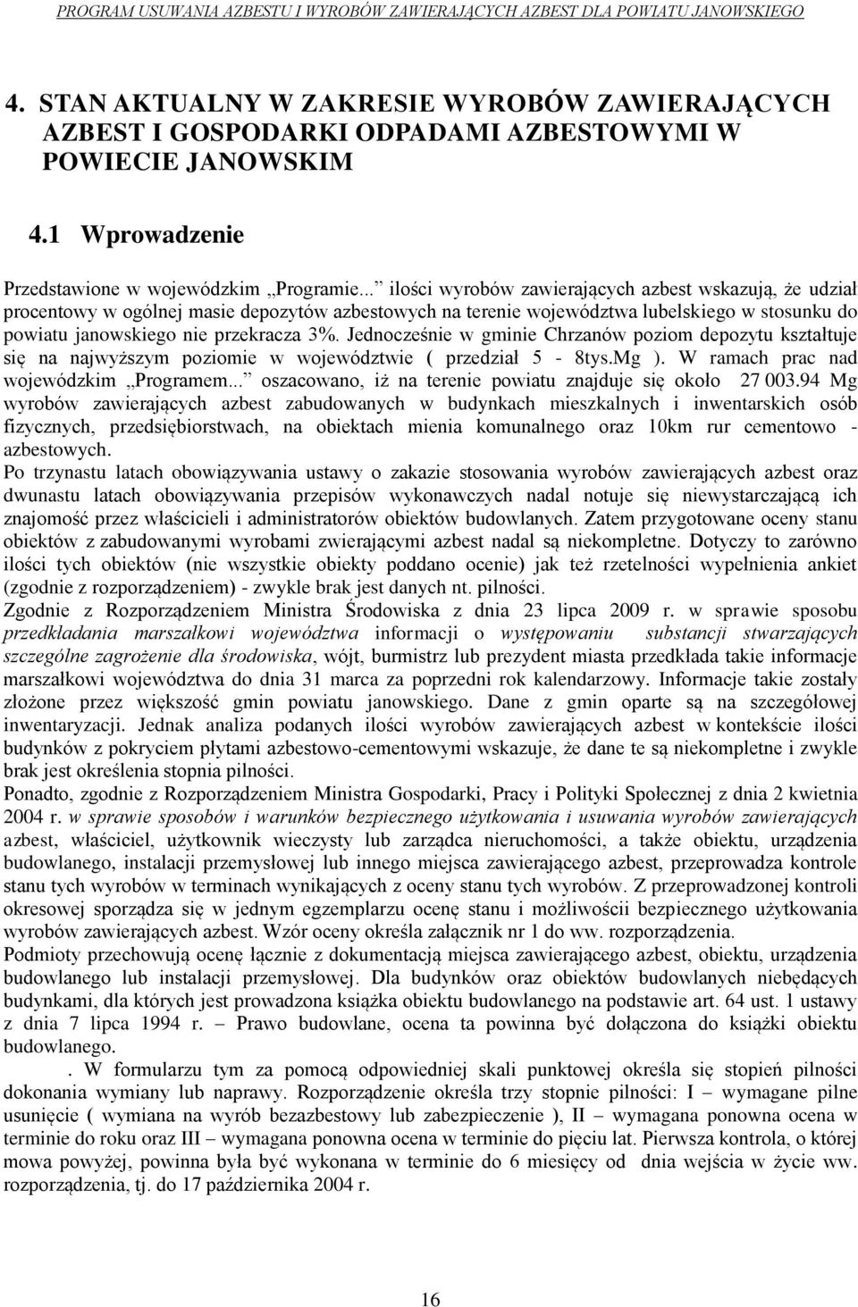 Jednocześnie w gminie Chrzanów poziom depozytu kształtuje się na najwyższym poziomie w województwie ( przedział 5-8tys.Mg ). W ramach prac nad wojewódzkim Programem.