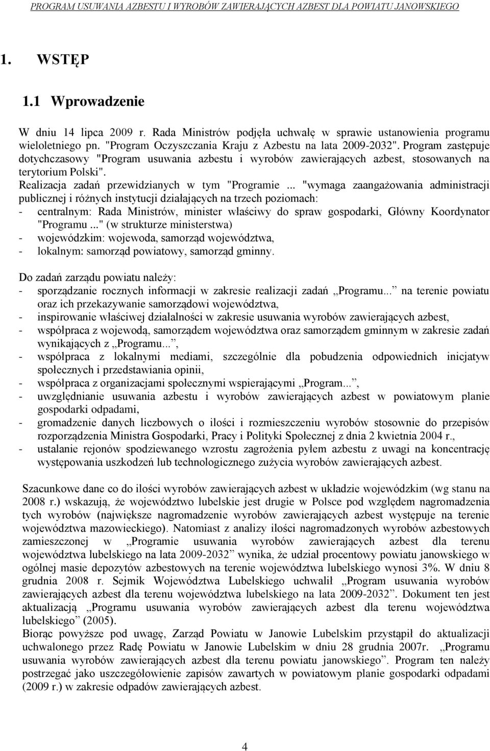 .. "wymaga zaangażowania administracji publicznej i różnych instytucji działających na trzech poziomach: - centralnym: Rada Ministrów, minister właściwy do spraw gospodarki, Główny Koordynator
