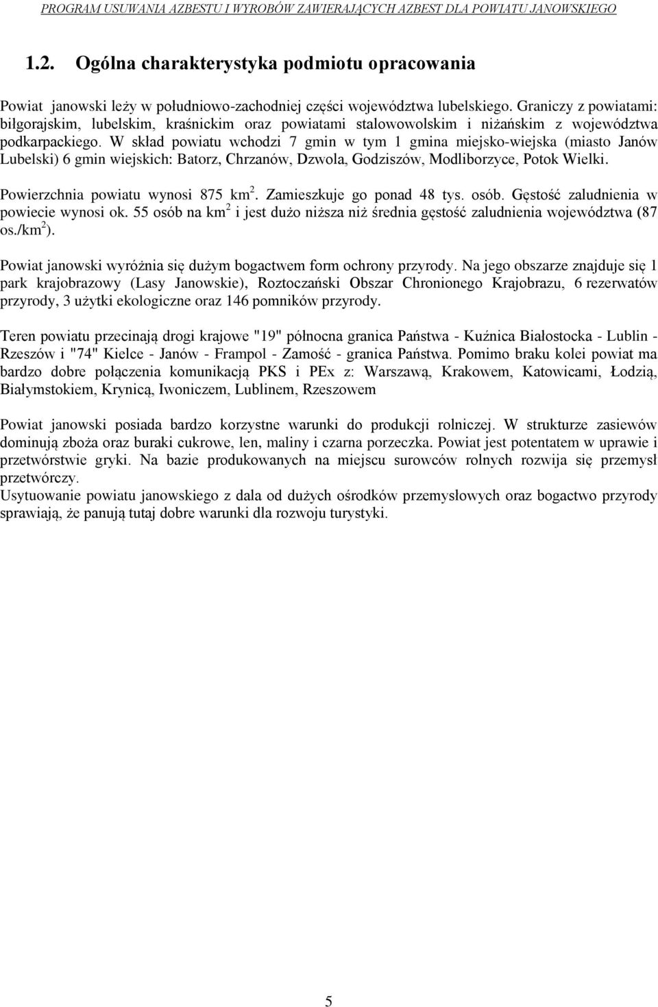 W skład powiatu wchodzi 7 gmin w tym 1 gmina miejsko-wiejska (miasto Janów Lubelski) 6 gmin wiejskich: Batorz, Chrzanów, Dzwola, Godziszów, Modliborzyce, Potok Wielki.