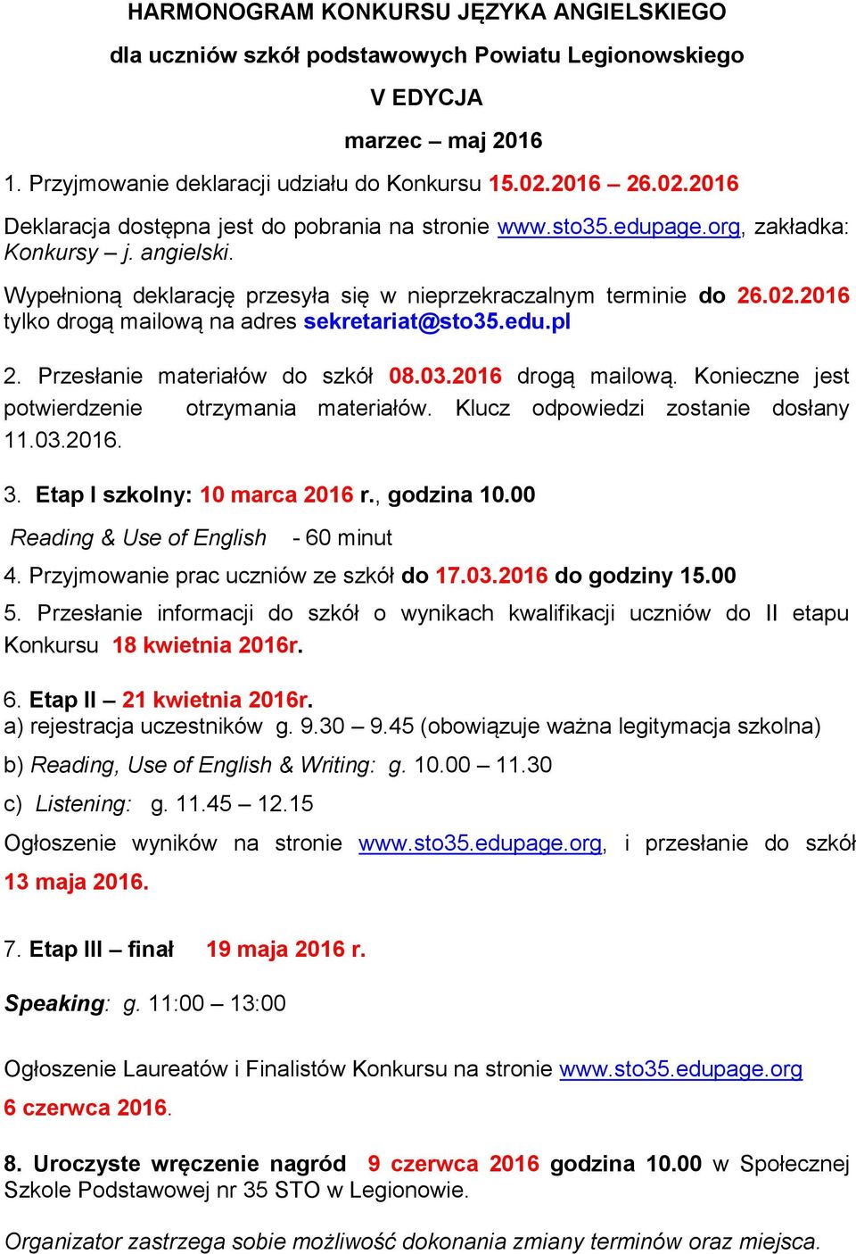 edu.pl 2. Przesłanie materiałów do szkół 08.03.2016 drogą mailową. Konieczne jest potwierdzenie otrzymania materiałów. Klucz odpowiedzi zostanie dosłany 11.03.2016. 3. Etap I szkolny: 10 marca 2016 r.