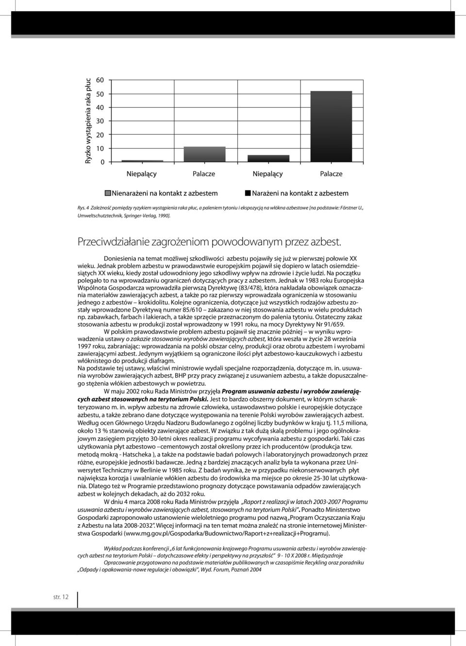 Jednak problem azbestu w prawodawstwie europejskim pojawił się dopiero w latach osiemdziesiątych XX wieku, kiedy został udowodniony jego szkodliwy wpływ na zdrowie i życie ludzi.