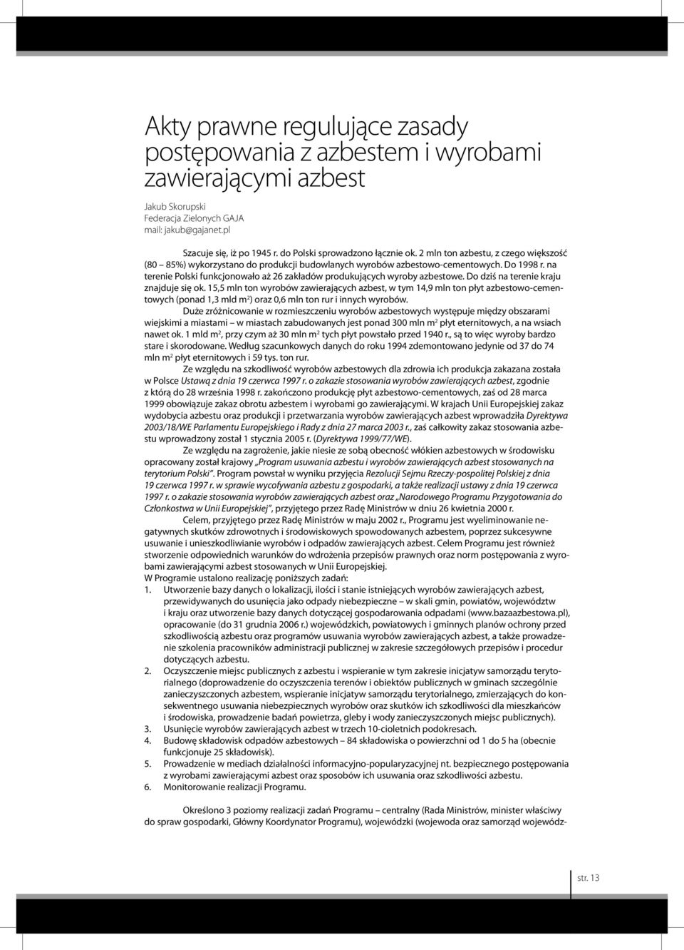 na terenie Polski funkcjonowało aż 26 zakładów produkujących wyroby azbestowe. Do dziś na terenie kraju znajduje się ok.