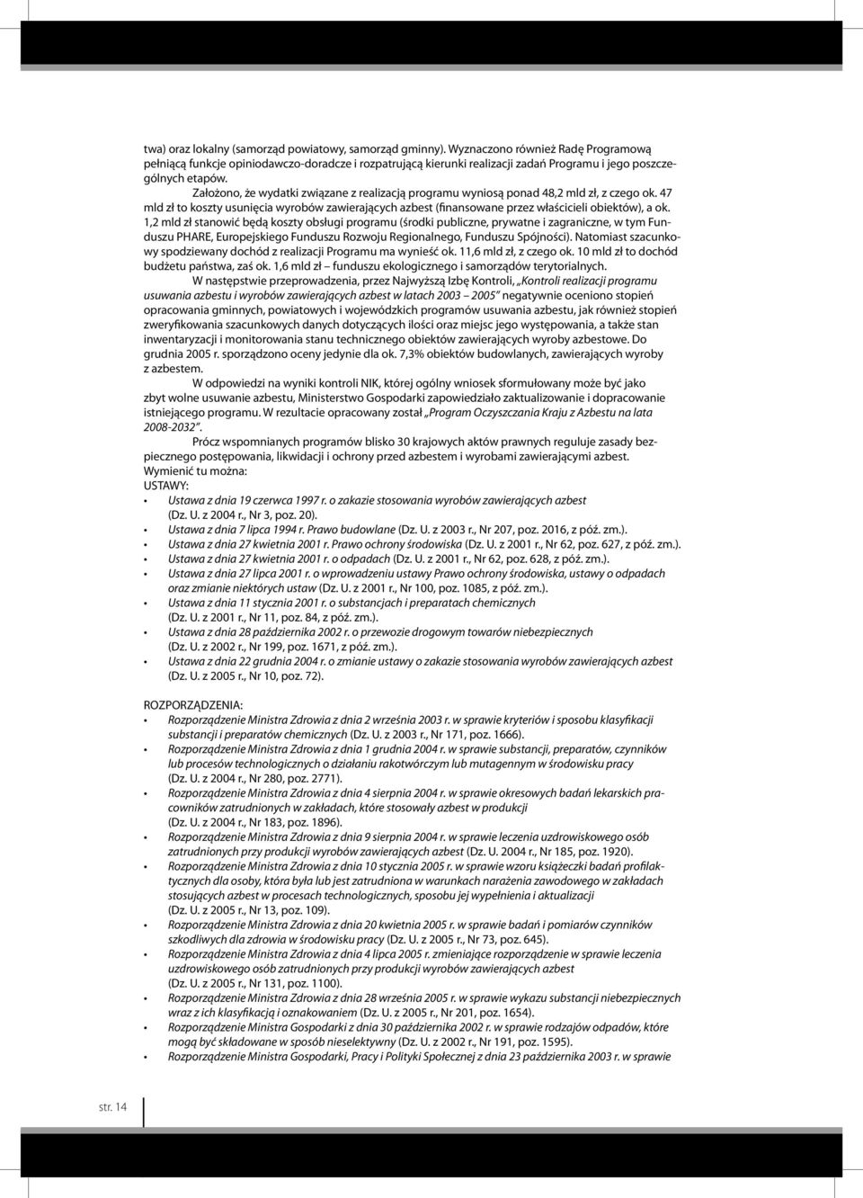 Założono, że wydatki związane z realizacją programu wyniosą ponad 48,2 mld zł, z czego ok. 47 mld zł to koszty usunięcia wyrobów zawierających azbest (finansowane przez właścicieli obiektów), a ok.