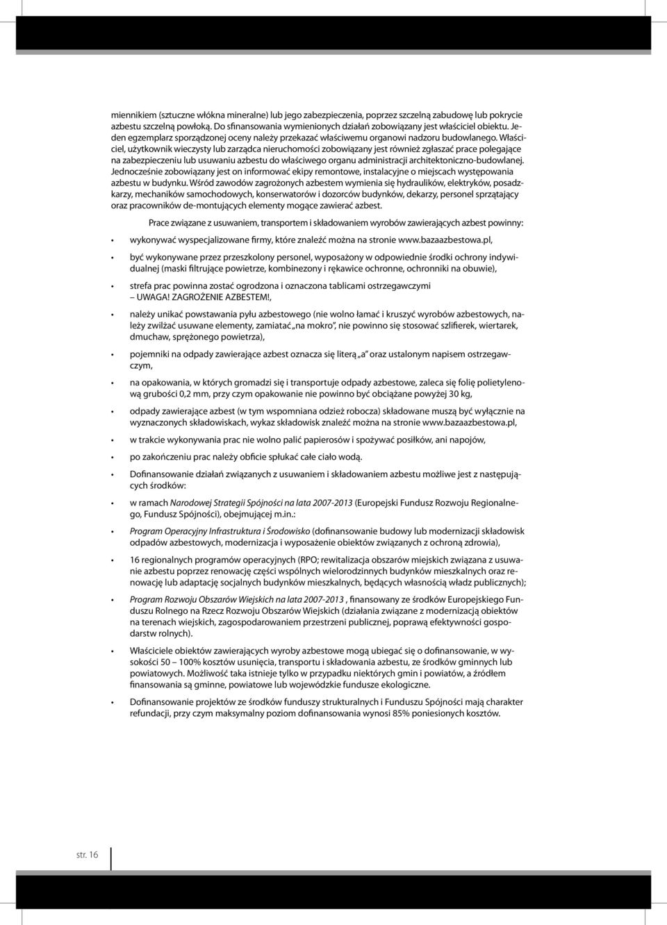 Właściciel, użytkownik wieczysty lub zarządca nieruchomości zobowiązany jest również zgłaszać prace polegające na zabezpieczeniu lub usuwaniu azbestu do właściwego organu administracji