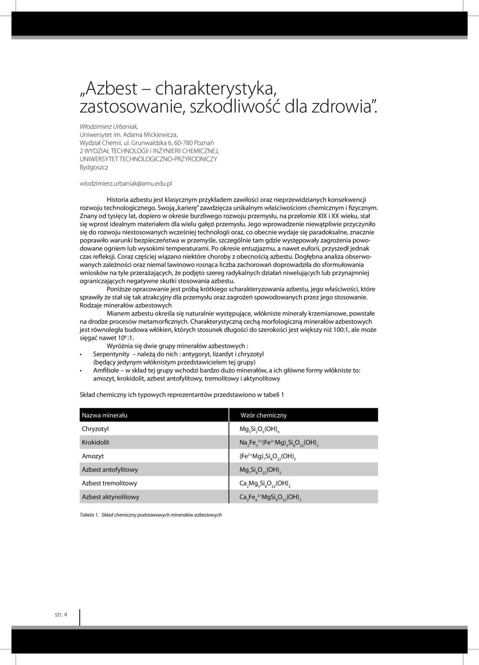 pl Historia azbestu jest klasycznym przykładem zawiłości oraz nieprzewidzianych konsekwencji rozwoju technologicznego. Swoją karierę zawdzięcza unikalnym właściwościom chemicznym i fizycznym.