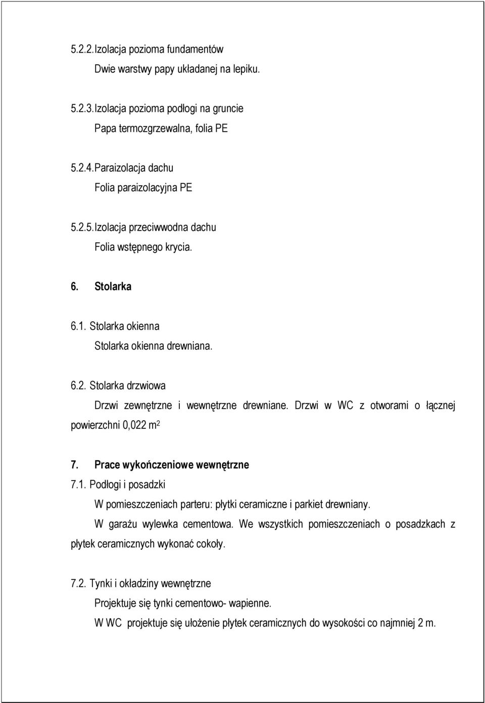 Drzwi w WC z otworami o łącznej powierzchni 0,022 m 2 7. Prace wykończeniowe wewnętrzne 7.1. Podłogi i posadzki W pomieszczeniach parteru: płytki ceramiczne i parkiet drewniany.
