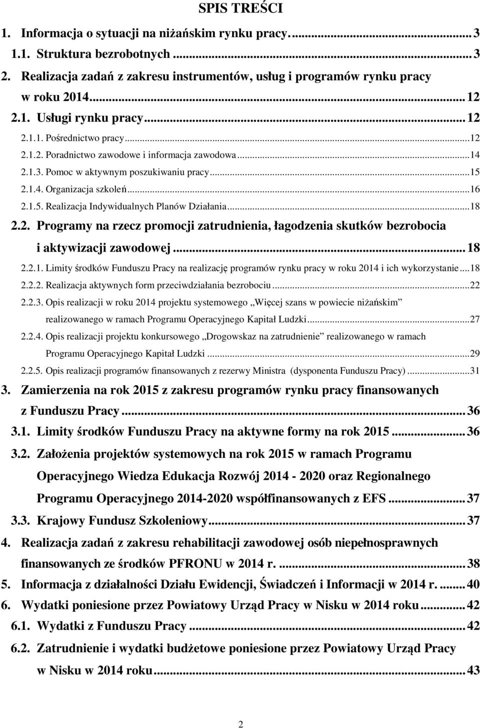 .. 18 2.2. Programy na rzecz promocji zatrudnienia, łagodzenia skutków bezrobocia i aktywizacji zawodowej... 18 2.2.1. Limity środków Funduszu Pracy na realizację programów rynku pracy w roku 2014 i ich wykorzystanie.